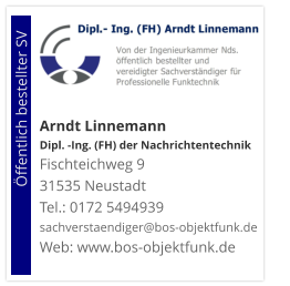 Arndt Linnemann Dipl. -Ing. (FH) der NachrichtentechnikFischteichweg 9 31535 Neustadt Tel.: 0172 5494939 sachverstaendiger@bos-objektfunk.de Web: www.bos-objektfunk.de                        Öffentlich bestellter SV