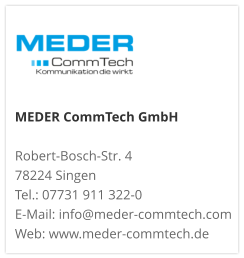 MEDER CommTech GmbH  Robert-Bosch-Str. 4 78224 Singen Tel.: 07731 911 322-0 E-Mail: info@meder-commtech.com Web: www.meder-commtech.de
