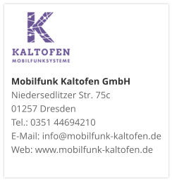 Mobilfunk Kaltofen GmbHNiedersedlitzer Str. 75c 01257 Dresden Tel.: 0351 44694210 E-Mail: info@mobilfunk-kaltofen.de Web: www.mobilfunk-kaltofen.de