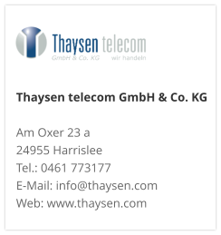 Thaysen telecom GmbH & Co. KG Am Oxer 23 a 24955 Harrislee Tel.: 0461 773177 E-Mail: info@thaysen.com Web: www.thaysen.com 