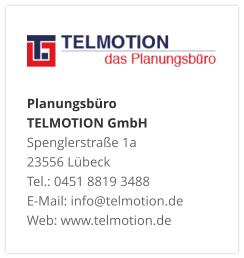 Planungsbüro TELMOTION GmbH Spenglerstraße 1a 23556 Lübeck Tel.: 0451 8819 3488 E-Mail: info@telmotion.de Web: www.telmotion.de