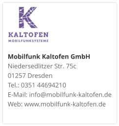 Mobilfunk Kaltofen GmbHNiedersedlitzer Str. 75c 01257 Dresden Tel.: 0351 44694210 E-Mail: info@mobilfunk-kaltofen.de Web: www.mobilfunk-kaltofen.de