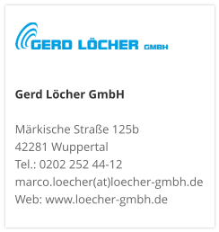 Gerd Löcher GmbHMärkische Straße 125b 42281 Wuppertal Tel.: 0202 252 44-12 marco.loecher(at)loecher-gmbh.de Web: www.loecher-gmbh.de