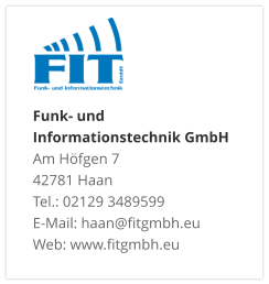 Funk- und Informationstechnik GmbHAm Höfgen 7 42781 Haan Tel.: 02129 3489599 E-Mail: haan@fitgmbh.eu Web: www.fitgmbh.eu
