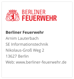 Berliner FeuerwehrArnim Lauterbach SE Informationstechnik Nikolaus-Groß Weg 2 13627 Berlin Web: www.berliner-feuerwehr.de