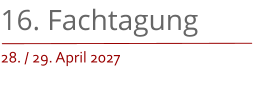 16. Fachtagung 28. / 29. April 2027