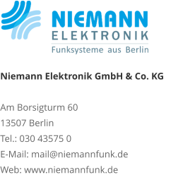 Niemann Elektronik GmbH & Co. KG Am Borsigturm 60 13507 Berlin Tel.: 030 43575 0 E-Mail: mail@niemannfunk.de Web: www.niemannfunk.de
