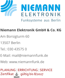 PLANUNG | ERRICHTUNG | SERVICE Zertifikat          gültig bis 8/2027      Niemann Elektronik GmbH & Co. KG Am Borsigturm 60 13507 Berlin Tel.: 030 43575 0 E-Mail: mail@niemannfunk.de Web: www.niemannfunk.de