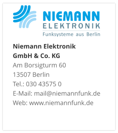 Niemann Elektronik  GmbH & Co. KGAm Borsigturm 60 13507 Berlin Tel.: 030 43575 0 E-Mail: mail@niemannfunk.de Web: www.niemannfunk.de