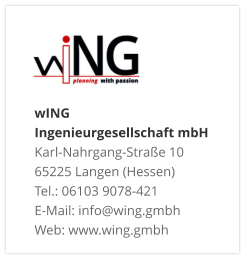 wING Ingenieurgesellschaft mbH Karl-Nahrgang-Straße 10 65225 Langen (Hessen) Tel.: 06103 9078-421 E-Mail: info@wing.gmbh Web: www.wing.gmbh