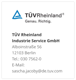 TÜV Rheinland Industrie Service GmbH Alboinstraße 56 12103 Berlin Tel.: 030 7562-0 E-Mail: sascha.jacoby@de.tuv.com