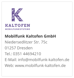 Mobilfunk Kaltofen GmbHNiedersedlitzer Str. 75c 01257 Dresden Tel.: 0351 44694210 E-Mail: info@mobilfunk-kaltofen.de Web: www.mobilfunk-kaltofen.de
