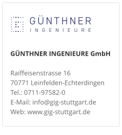 GÜNTHNER INGENIEURE GmbHRaiffeisenstrasse 16 70771 Leinfelden-Echterdingen Tel.: 0711-97582-0 E-Mail: info@gig-stuttgart.de Web: www.gig-stuttgart.de 