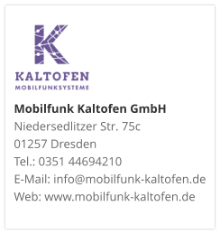 Mobilfunk Kaltofen GmbHNiedersedlitzer Str. 75c 01257 Dresden Tel.: 0351 44694210 E-Mail: info@mobilfunk-kaltofen.de Web: www.mobilfunk-kaltofen.de