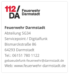 Feuerwehr DarmstadtAbteilung SG34 Servicepoint / DigitalfunkBismarckstraße 8664293 DarmstadtTel.: 06151 780 1122gebaeudefunk-feuerwehr@darmstadt.deWeb: www.feuerwehr-darmstadt.de