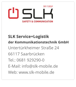 SLK Service+Logistik der Kommunikationstechnik GmbHUntertürkheimer Straße 24 66117 Saarbrücken Tel.: 0681 929290-0 E-Mail: info@slk-mobile.de Web: www.slk-mobile.de 
