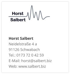 Horst Salbert Neidelstraße 4 a 91126 Schwabach Tel.: 0173 72 0 42 59 E-Mail: horst@salbert.biz Web: www.salbert.biz
