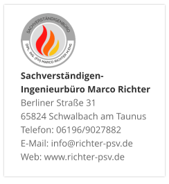 Sachverständigen- Ingenieurbüro Marco Richter  Berliner Straße 31 65824 Schwalbach am Taunus Telefon: 06196/9027882 E-Mail: info@richter-psv.de Web: www.richter-psv.de