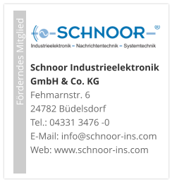 Förderndes Mitglied     Schnoor Industrieelektronik GmbH & Co. KG Fehmarnstr. 6 24782 Büdelsdorf Tel.: 04331 3476 -0E-Mail: info@schnoor-ins.com Web: www.schnoor-ins.com