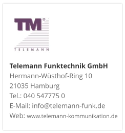 Telemann Funktechnik GmbH Hermann-Wüsthof-Ring 10 21035 Hamburg Tel.: 040 547775 0 E-Mail: info@telemann-funk.de Web: www.telemann-kommunikation.de