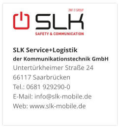 SLK Service+Logistik der Kommunikationstechnik GmbHUntertürkheimer Straße 24 66117 Saarbrücken Tel.: 0681 929290-0 E-Mail: info@slk-mobile.de Web: www.slk-mobile.de 