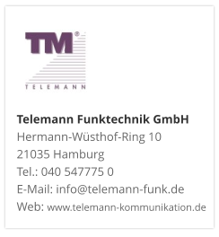 Telemann Funktechnik GmbH Hermann-Wüsthof-Ring 10 21035 Hamburg Tel.: 040 547775 0 E-Mail: info@telemann-funk.de Web: www.telemann-kommunikation.de