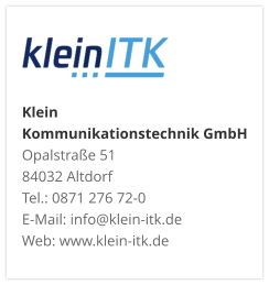 Klein Kommunikationstechnik GmbHOpalstraße 51 84032 Altdorf Tel.: 0871 276 72-0 E-Mail: info@klein-itk.deWeb: www.klein-itk.de