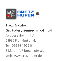 Bretz & Hufer Gebäudesystemtechnik GmbH Alt Sossenheim 11 A 65936 Frankfurt a. M. Tel.: 069 934 979-0 E-Mail: info@bretz-hufer.de Web: www.bretz-hufer.de