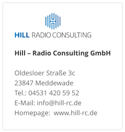 Hill – Radio Consulting GmbH  Oldesloer Straße 3c 23847 Meddewade Tel.: 04531 420 59 52 E-Mail: info@hill-rc.de Homepage:  www.hill-rc.de 