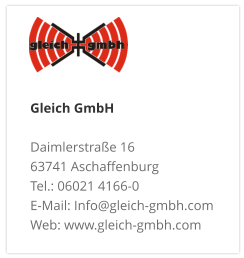 Gleich GmbH Daimlerstraße 16 63741 Aschaffenburg Tel.: 06021 4166-0 E-Mail: Info@gleich-gmbh.com Web: www.gleich-gmbh.com