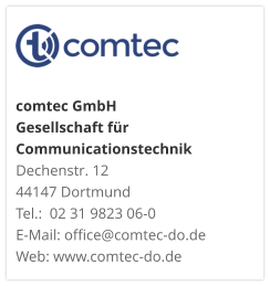 comtec GmbHGesellschaft für CommunicationstechnikDechenstr. 12 44147 DortmundTel.:  02 31 9823 06-0E-Mail: office@comtec-do.deWeb: www.comtec-do.de