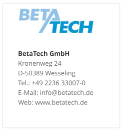 BetaTech GmbHKronenweg 24 D-50389 Wesseling Tel.: +49 2236 33007-0 E-Mail: info@betatech.de Web: www.betatech.de