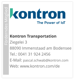 Förderndes Mitglied     Kontron TransportationZiegelei 3 88090 Immenstaad am Bodensee Tel.: 0041 31 924 2456 E-Mail: pascal.schwab@kontron.com Web: www.kontron.com/de