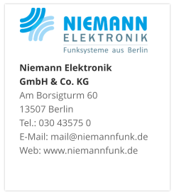 Niemann Elektronik  GmbH & Co. KGAm Borsigturm 60 13507 Berlin Tel.: 030 43575 0 E-Mail: mail@niemannfunk.de Web: www.niemannfunk.de