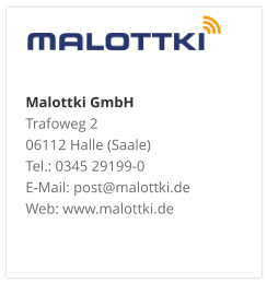 Malottki GmbH Trafoweg 2 06112 Halle (Saale) Tel.: 0345 29199-0 E-Mail: post@malottki.de Web: www.malottki.de