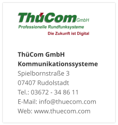 ThüCom GmbH KommunikationssystemeSpielbornstraße 3 07407 Rudolstadt Tel.: 03672 - 34 86 11 E-Mail: info@thuecom.com Web: www.thuecom.com