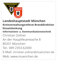 Landeshauptstadt München Kreisverwaltungsreferat Branddirektion Einsatzlenkung Informations- u. KommunikationstechnikChristian Zollner An der Hauptfeuerwache 8 80331 München Tel.: 089 2353-62000 E-Mail: christian.zollner@muenchen.de Web: www.muenchen.de
