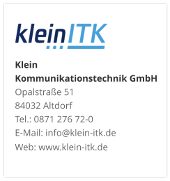 Klein Kommunikationstechnik GmbHOpalstraße 51 84032 Altdorf Tel.: 0871 276 72-0 E-Mail: info@klein-itk.deWeb: www.klein-itk.de