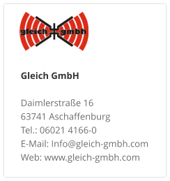 Gleich GmbH Daimlerstraße 16 63741 Aschaffenburg Tel.: 06021 4166-0 E-Mail: Info@gleich-gmbh.com Web: www.gleich-gmbh.com