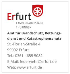 Amt für Brandschutz, Rettungs- dienst und KatastrophenschutzSt.-Florian-Straße 4 99092 ErfurtTel.: 0361 - 655 5082 E-Mail: feuerwehr@erfurt.de Web: www.erfurt.de