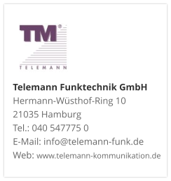 Telemann Funktechnik GmbH Hermann-Wüsthof-Ring 10 21035 Hamburg Tel.: 040 547775 0 E-Mail: info@telemann-funk.de Web: www.telemann-kommunikation.de