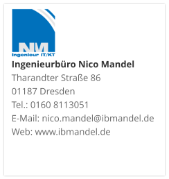 Ingenieurbüro Nico Mandel Tharandter Straße 86 01187 Dresden  Tel.: 0160 8113051 E-Mail: nico.mandel@ibmandel.de Web: www.ibmandel.de