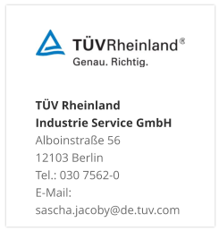 TÜV Rheinland Industrie Service GmbH Alboinstraße 56 12103 Berlin Tel.: 030 7562-0 E-Mail: sascha.jacoby@de.tuv.com