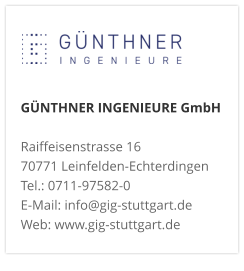 GÜNTHNER INGENIEURE GmbHRaiffeisenstrasse 16 70771 Leinfelden-Echterdingen Tel.: 0711-97582-0 E-Mail: info@gig-stuttgart.de Web: www.gig-stuttgart.de 