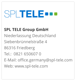 SPL TELE Group GmbH Niederlassung DeutschlandSiebenbrünnelstraße 486316 FriedbergTel.:  0821 650607 0 E-Mail: office.germany@spl-tele.com Web: www.spl-tele.com