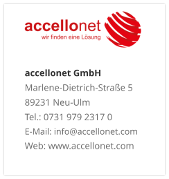 accellonet GmbHMarlene-Dietrich-Straße 5 89231 Neu-Ulm Tel.: 0731 979 2317 0 E-Mail: info@accellonet.com Web: www.accellonet.com