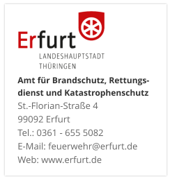Amt für Brandschutz, Rettungs- dienst und KatastrophenschutzSt.-Florian-Straße 4 99092 ErfurtTel.: 0361 - 655 5082 E-Mail: feuerwehr@erfurt.de Web: www.erfurt.de