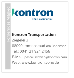 Förderndes Mitglied     Kontron TransportationZiegelei 3 88090 Immenstaad am Bodensee Tel.: 0041 31 924 2456 E-Mail: pascal.schwab@kontron.com Web: www.kontron.com/de