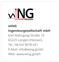 wING Ingenieurgesellschaft mbH Karl-Nahrgang-Straße 10 65225 Langen (Hessen) Tel.: 06103 9078-421 E-Mail: info@wing.gmbh Web: www.wing.gmbh