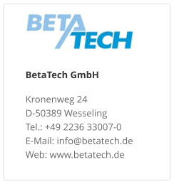 BetaTech GmbHKronenweg 24 D-50389 Wesseling Tel.: +49 2236 33007-0 E-Mail: info@betatech.de Web: www.betatech.de